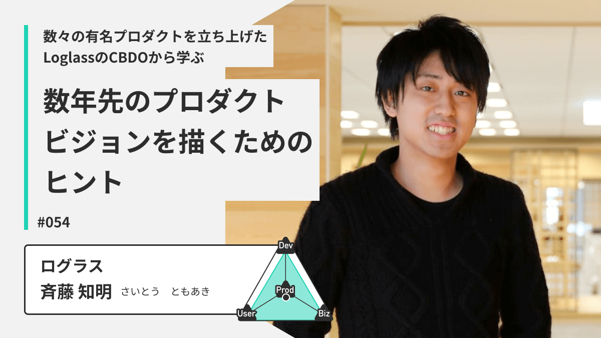 数々の有名プロダクトを立ち上げたLoglassのCBDOから学ぶ！数年先のプロダクトビジョンを描くためのヒント