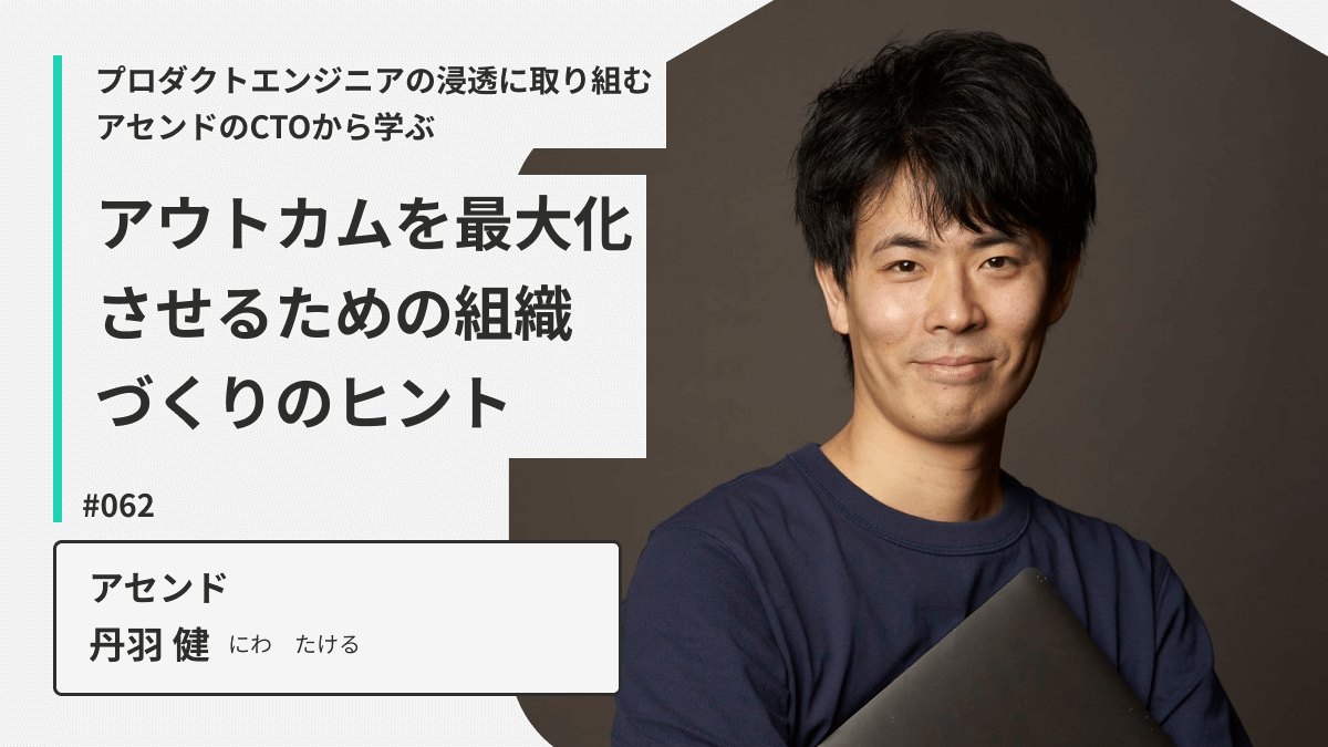 プロダクトエンジニアの浸透に取り組むアセンドのCTOから学ぶ！アウトカムを最大化させるための組織づくりのヒント