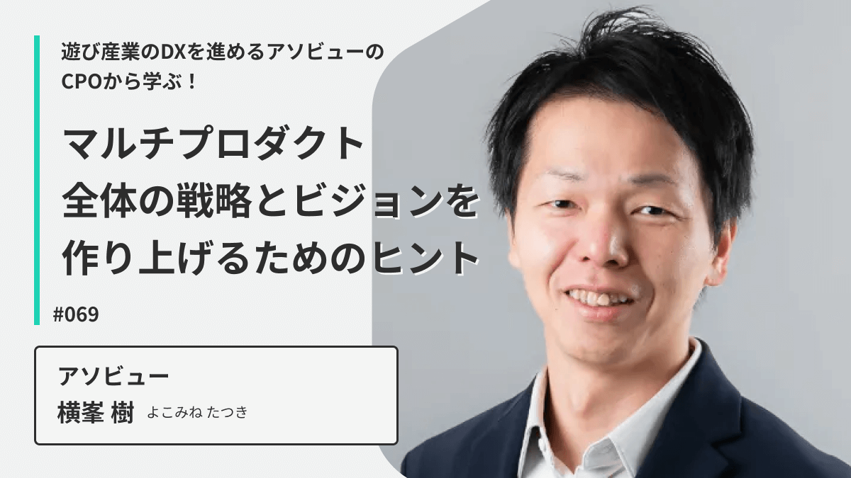 遊び産業のDXを進めるアソビューのCPOから学ぶ！マルチプロダクト全体の戦略とビジョンを作り上げるためのヒント