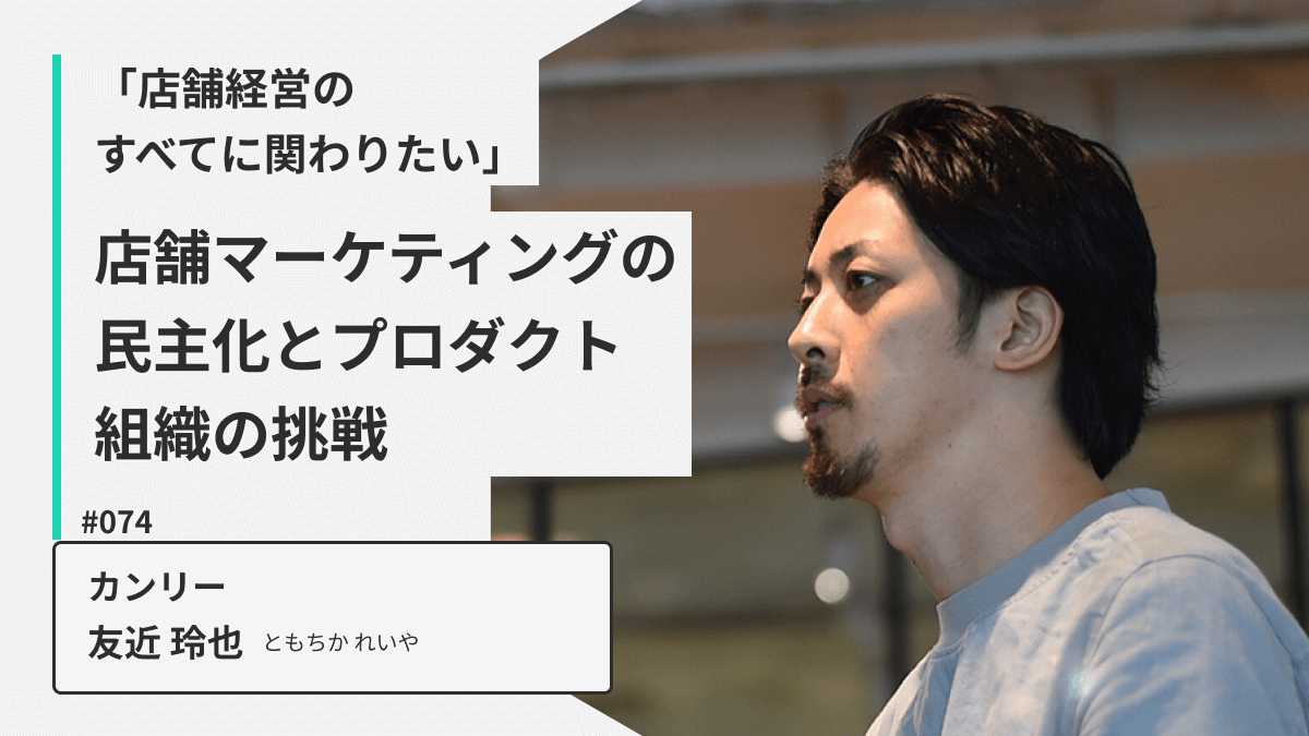 「店舗経営のすべてに関わりたい」カンリー友近さんが語る、店舗マーケティングの民主化とプロダクト組織の挑戦