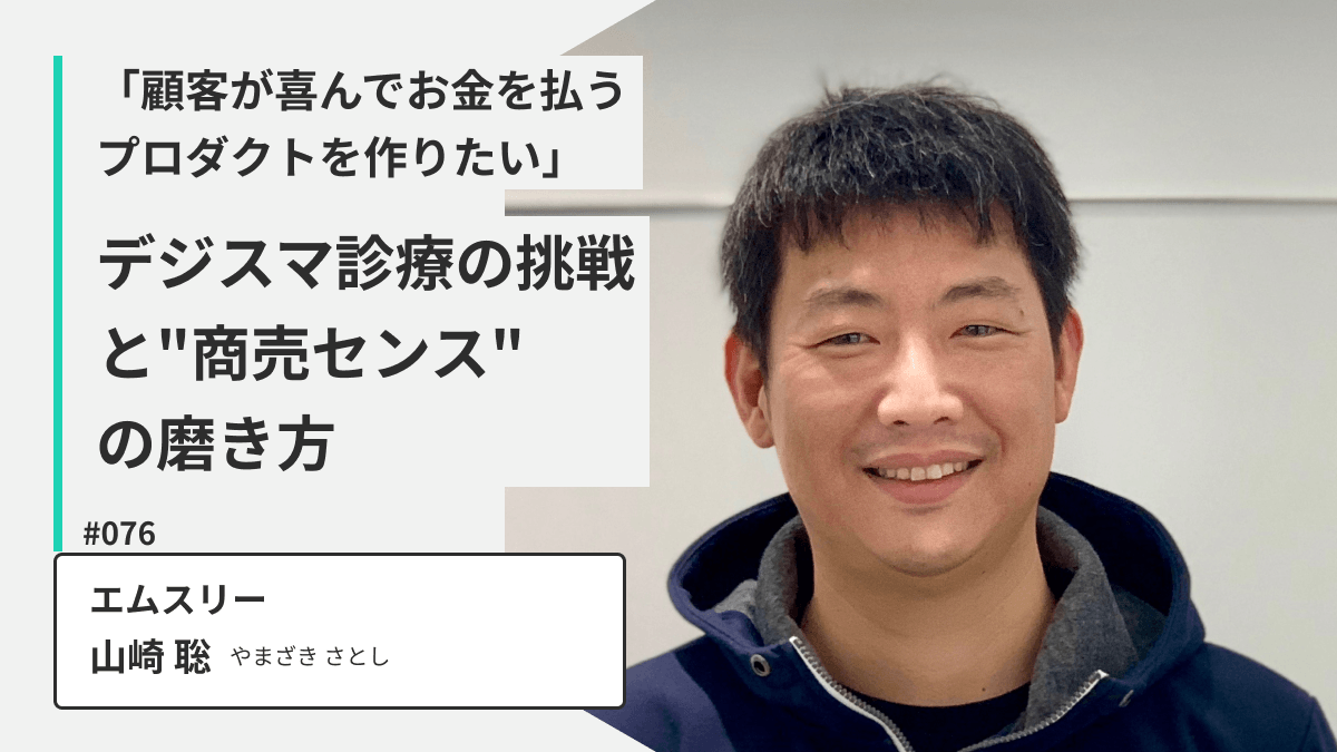 「顧客が喜んでお金を払うプロダクトを作りたい」エムスリー山崎さんが語る、デジスマ診療の挑戦と”商売センス”の磨き方